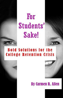 For Students' Sake!: Bold Solutions for the College Retention Crisis