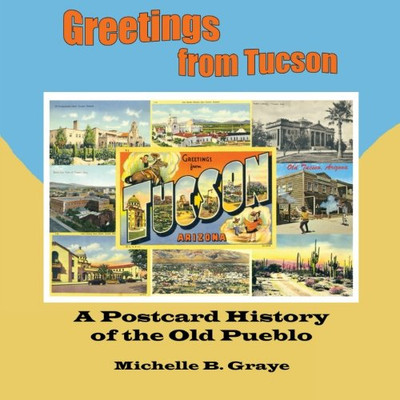 Greetings From Tucson: A Postcard History of the Old Pueblo