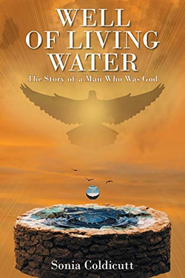 Well of Living Water: The Story of a Man Who Was God