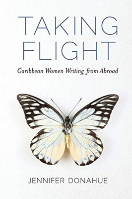 Taking Flight: Caribbean Women Writing from Abroad (Caribbean Studies Series)