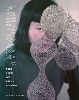 Everything She Touched: The Life of Ruth Asawa (Women Artists Book, Ruth Asawa Biography, Wire Sculpture Art Book