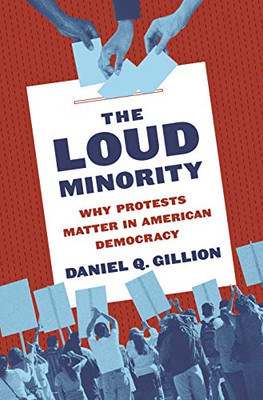 The Loud Minority: Why Protests Matter in American Democracy (Princeton Studies in Political Behavior (20))