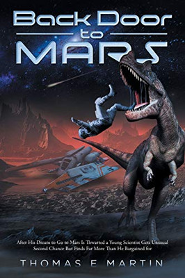 Back Door to Mars: After His Dream To Go To Mars Is Thwarted A Young Scientist Gets Unusual Second Chance But Finds Far More Than He Bargained For