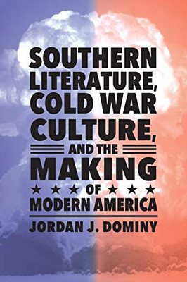 Southern Literature, Cold War Culture, and the Making of Modern America