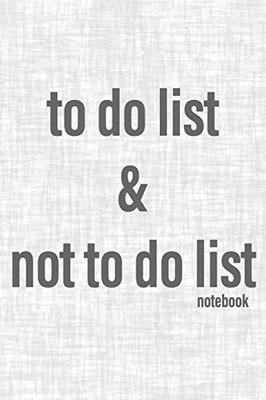 To Do List & Not To Do List Notebook: To Improve Productivity And Focus On The Tasks That Matter