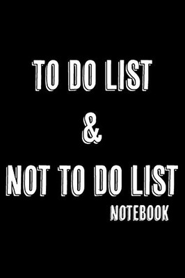 To Do List & Not To Do List: Notebook For Improving Productivity And Focus On The Tasks That Matter