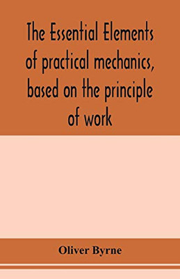 The essential elements of practical mechanics, based on the principle of work: designed for engineering students