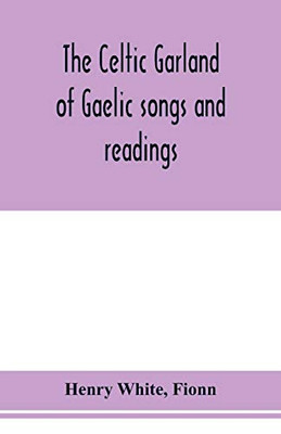 The Celtic garland of Gaelic songs and readings. Translation of Gaelic and English songs