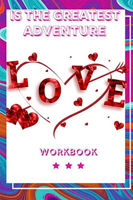 Love Is The Greatest Adventure: Perfect Workbook Love Is The Greatest Adventure | Perfect Gift For Wife, Parents, Husband And Your Friends | Record ... Regarding Love| Best Gift For Loving Couple