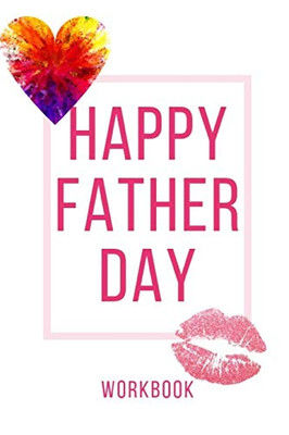 Happy Father Day Workbook: Perfect Workbook Happy Father Day | Perfect Gift For Wife, Parents, Husband And Your Friends | Record Your Love In This ... In This Workbook| Best Gift For Loving Couple