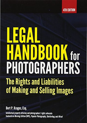 Legal Handbook for Photographers: The Rights and Liabilities of Making and Selling Images