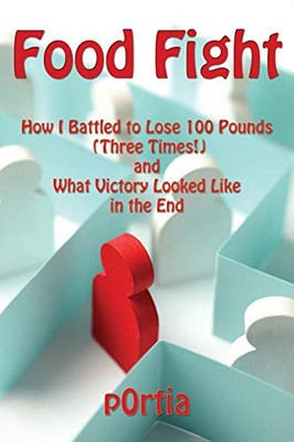 Food Fight: How I Battled to Lose 100 Pounds (Three Times!) and What Victory Looked Like in the End