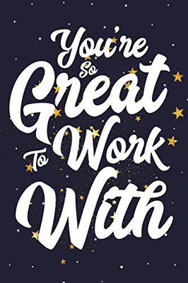 You'Re So Great To Work With: Employee Appreciation Gift For Your Employees, Coworkers, Or Boss