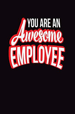 You Are An Awesome Employee: Employee Appreciation Gift For Your Employees, Coworkers, Or Boss