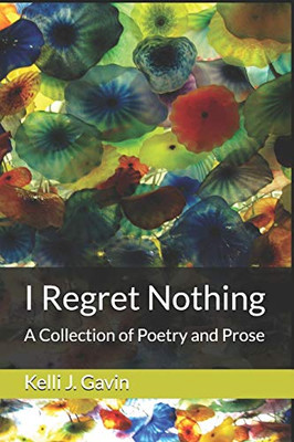 I Regret Nothing: A Collection Of Poetry And Prose
