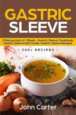 Gastric Sleeve: 3 Manuscripts in 1 Book - Gastric Sleeve Cookbook, Gastric Sleeve Diet Guide, Gastric Sleeve Recipes