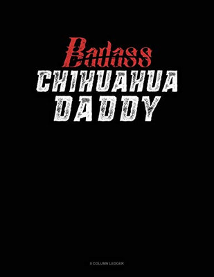 Badass Chihuahua Daddy: 8 Column Ledger