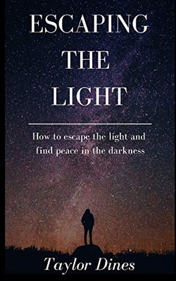 Escaping The Light: How To Escape The Light And Find Peace In The Darkness