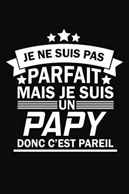 Je Ne Suis Pas Parfait Mais Je Suis Un Papy Donc C'Est Pareil: Cadeau Pour Grand-P?re (French Edition)