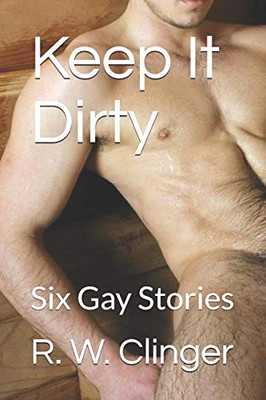 Keep It Dirty: Six Gay Stories