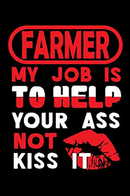 Farmer - My Job Is To Help Your Ass Not Kiss It: Graph Paper 5X5 Notebook For People Who Like Humor And Sarcasm