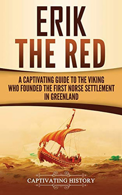 Erik the Red: A Captivating Guide to the Viking Who Founded the First Norse Settlement in Greenland