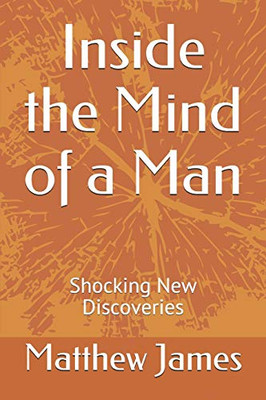 Inside The Mind Of A Man: Shocking New Discoveries