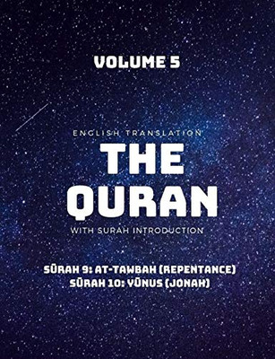 The Quran - English Translation With Surah Introduction - Volume 5: Surah 9: At-Tawbah (Repentance); Surah 10: Yunus (Jonah)