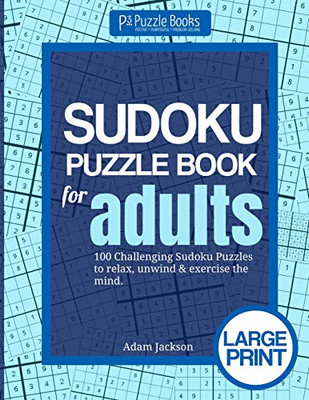 Sudoku Puzzle Book For Adults: 100 Challenging Sudoku Puzzles To Relax, Unwind & Exercise The Mind (P3 Sudoku Puzzle Books For Adults)
