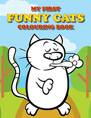 My First Funny Cats Colouring Book: Full Of Adorable Cat Pictures For The Little Ones To Colour (Colouring Books For Toddlers)