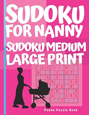 Sudoku For Nanny - Sudoku Medium Large Print: Brain Games Book For Adults - Puzzle Book Sudoku - Logic Games For Adults