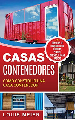 Casas Contenedores: C�mo Construir una Casa Contenedor - Consejos de Construcci�n, T�cnicas, Planos, Dise�os, e Ideas B�sicas (Spanish Edition)