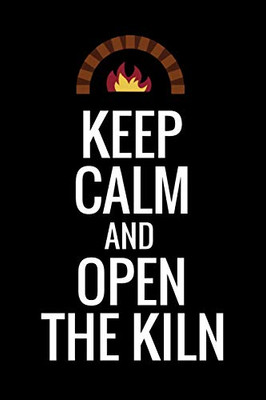 Keep Calm And Open The Kiln: Pottery Project Book | 80 Project Sheets To Record Your Ceramic Work | Gift For Potters
