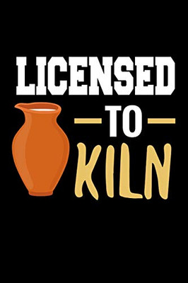 Licensed To Kiln: Pottery Project Book | 80 Project Sheets To Record Your Ceramic Work | Gift For Potters