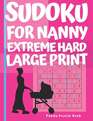 Sudoku For Nanny - Extreme Hard Large Print: Brain Games Book For Adults - Puzzle Book Sudoku - Logic Games For Adults