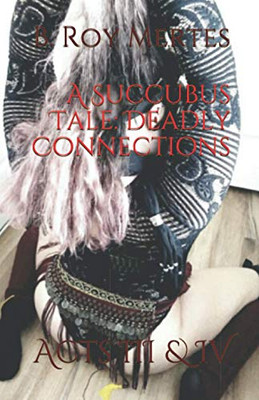 A Succubus Tale: Deadly Connections: Acts Iii & Iv (Succulent Reads Collection)