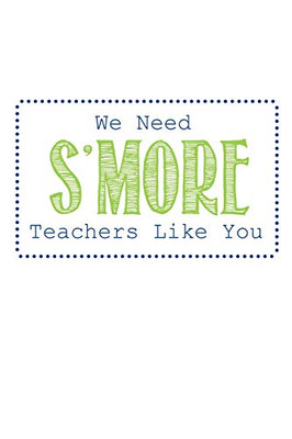 We Need S'More Teachers Like You: Teacher Gifts