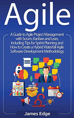 Agile: A Guide to Agile Project Management with Scrum, Kanban, and Lean, Including Tips for Sprint Planning and How to Create a Hybrid Waterfall Agile Software Development Methodology