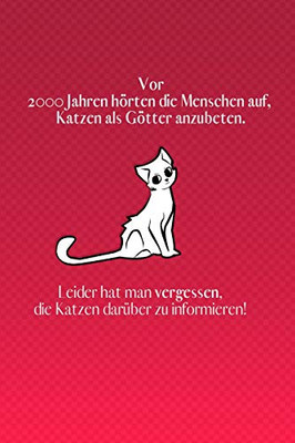 Vor 2000 Jahren H÷Rte Der Mensch Auf, Katzen Als G÷Tter Anzubeten.: Rote Edition - Liniertes Tagebuch Mit 120 Seiten F?r Katzenfreunde | 6X9 Zoll | Tagebuch, Notizbuch, Schulheft Uvm. (German Edition)