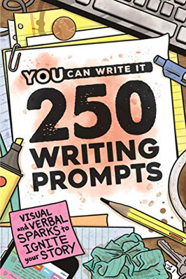 250 Writing Prompts: Visual & Verbal Sparks To Ignite Your Story (You Can Write It)