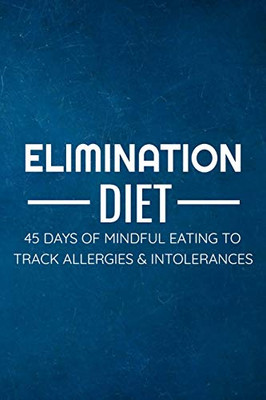 Elimination Diet: 45 Days Food Diary (6"X9") | Track Your Symptoms And Indentify Your Intolerances And Allergies