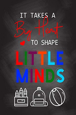 It Takes A Big Heart To Shape Little Minds: Thank You Gift For Teachers, Teachers Appreciation, Year End Graduation Teacher Gifts Inspirational Quotes