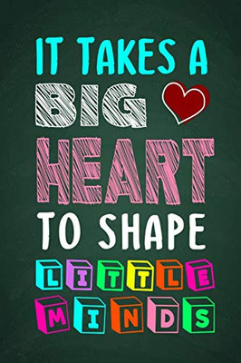 It Takes A Big Heart To Shape Little Minds: Thank You Gift For Teachers, Teachers Appreciation, Year End Graduation Teacher Gifts Inspirational Quotes