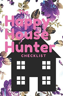 The Happy House Hunter Checklist: 6X9, 120 Page Companion, Easy Carry, Soft Cover Matte Finish, Easily Fits Inside A Purse, Great Gift For First Time Home Buyers