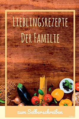 Lieblingsrezepte Der Familie Zum Selberschreiben: Platz F?r 48 Rezepte - 15,2 X 22,9 Cm (German Edition)