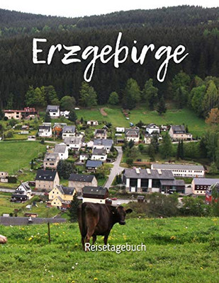 Erzgebirge Reisetagebuch: Reiseerlebnisse Im Erzgebirge In Deutschland Festhalten Auf 100 Seiten | Soft Cover Gl?nzend | In Din A4 | Innen Liniert | Reisenotizen (German Edition)