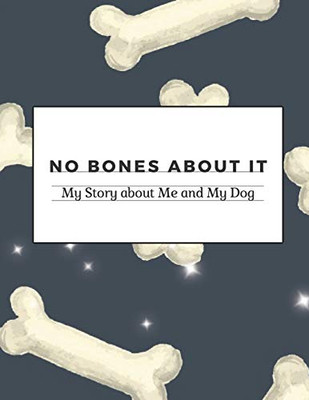 No Bones About It My Story About Me And My Dog: 8.5 X 11 Activity Storybook Creator For Kids Age 3 - 6