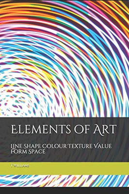 Elements Of Art: Line Shape Colour Texture Value Form Space