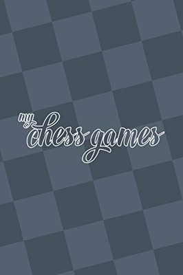 My Chess Games: Chess Notation Book And Chess Scorebook