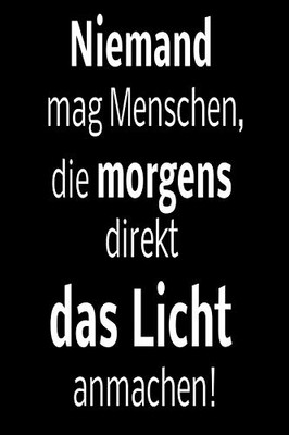 Niemand Mag Menschen, Die Morgens Direkt Das Licht Anmachen!: Liniertes Tagebuch Mit 120 Seiten | 6X9 Zoll | Tagebuch, Notizbuch, Schulheft Uvm. | Lustig (German Edition)